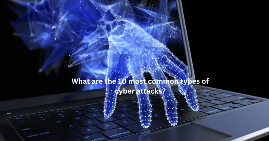 What Are The 10 Most Common Types Of Cyber Attacks?